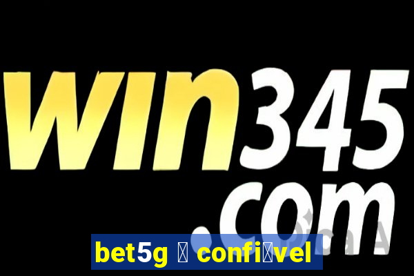 bet5g 茅 confi谩vel